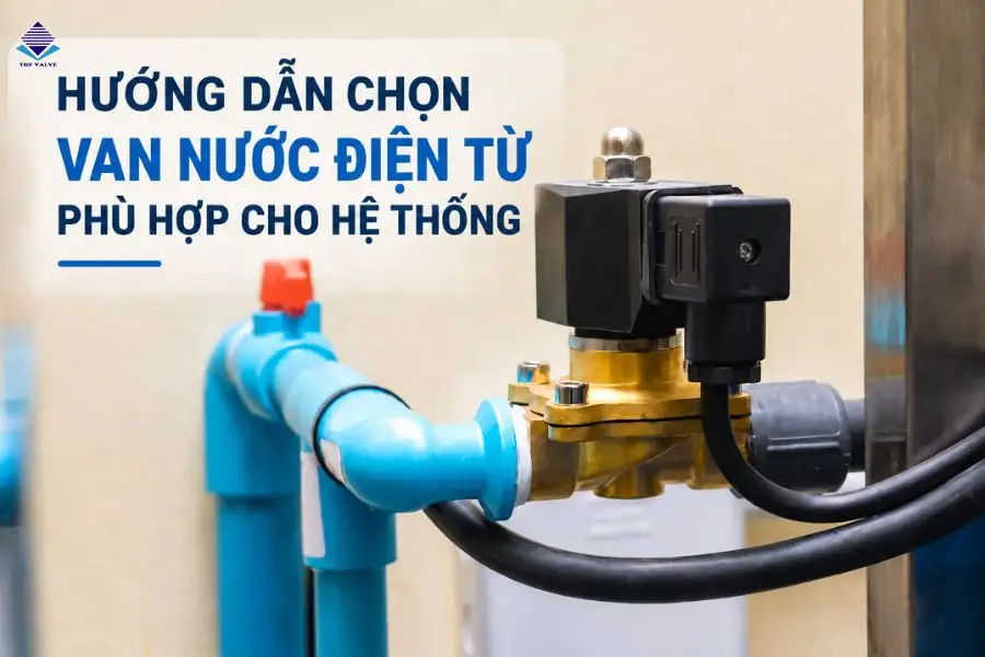 Hướng dẫn chọn van nước điện từ phù hợp cho hệ thống