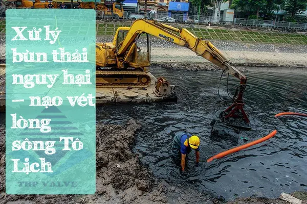 Xử lý bùn thải nguy hại – nạo vét lòng sông Tô Lịch