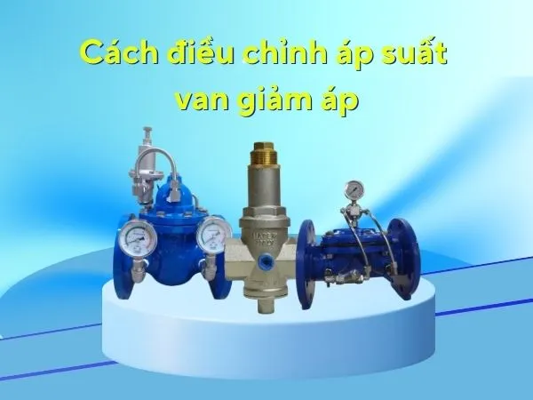 Cách điều chỉnh van giảm áp