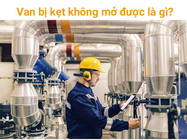 Cách xử lý van bị kẹt không mở được
