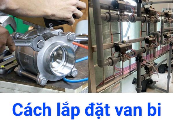 Cách lắp đặt van bi đúng kỹ thuật