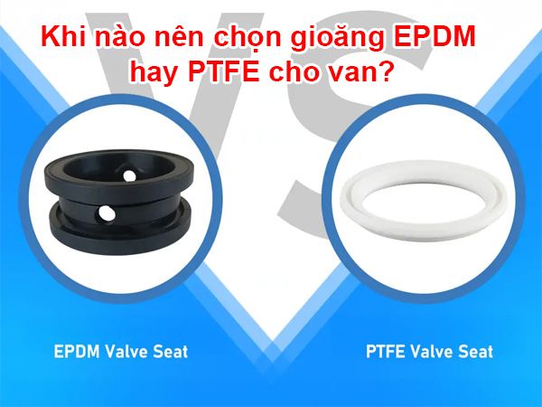 Nên chọn gioăng EPDM hay PTFE cho van