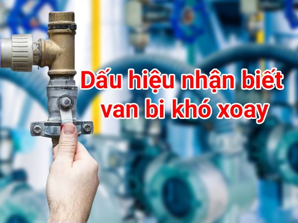 Nguyên nhân van bi khó xoay