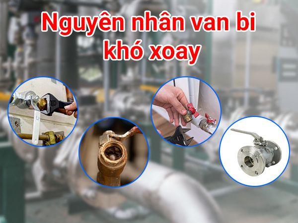 Nguyên nhân van bi khó xoay