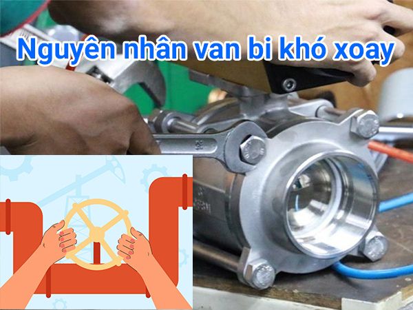 Nguyên nhân van bi khó xoay do đâu?