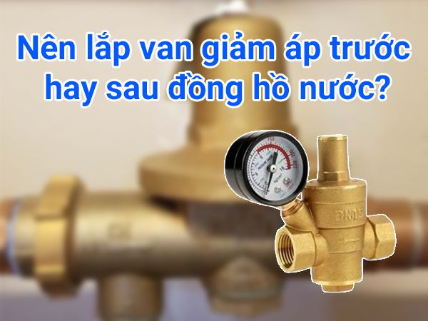 Van giảm áp lắp trước hay sau đồng hồ nước