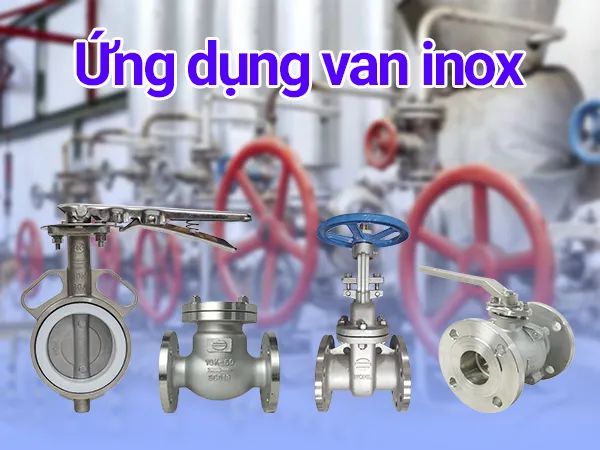 Ứng dụng van inox: Tối ưu hiệu quả, nâng tầm hệ thống đường ống