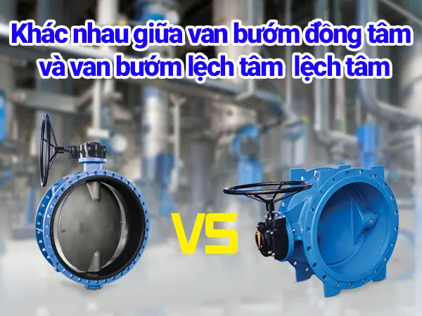 Khác nhau giữa van bướm đồng tâm và lệch tâm