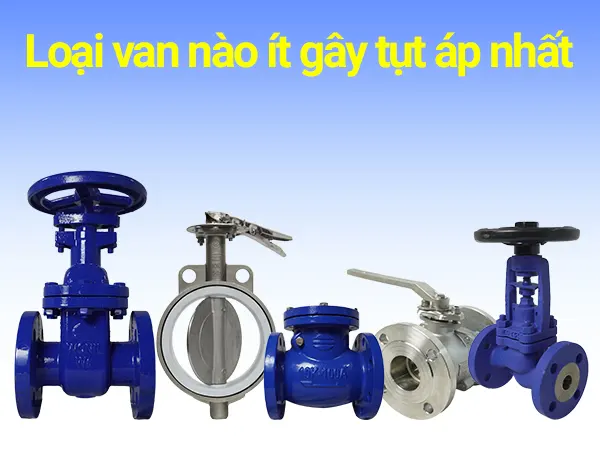 Loại van nào ít gây tụt áp nhất